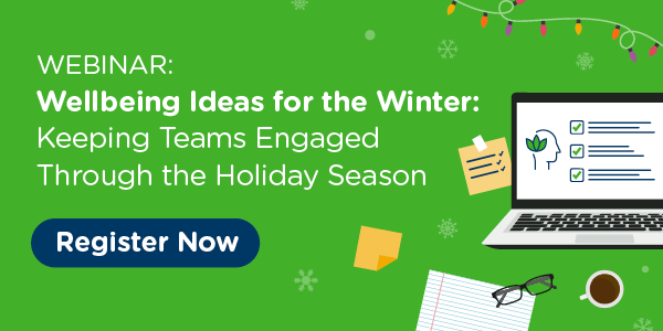 Register for our upcoming webinar, Wellbeing Ideaes for the Winter: Keeping Teams Engaged Through the Holiday Season